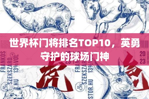 世界杯门将排名TOP10，英勇守护的球场门神