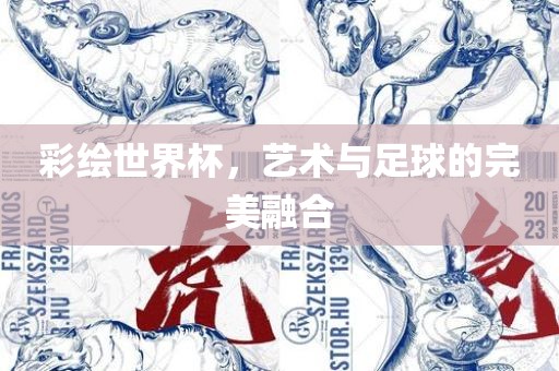 彩绘世界杯，艺术与足球的完美融合