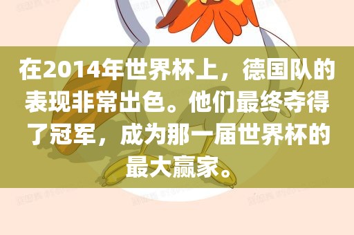 在2014年世界杯上，德国队的表现非常出色。他们最终夺得了冠军，成为那一届世界杯的最大赢家。眉山市正发家政服务有限公司