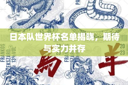 日本队世界杯名单揭晓，期待与实力并存