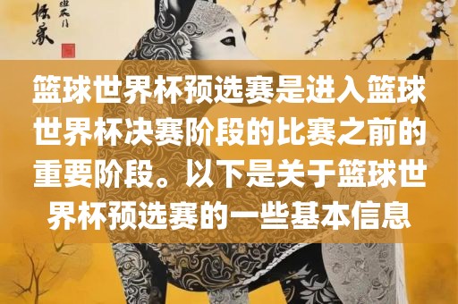篮球世界杯预选赛是进入篮球世界杯决赛阶段的比赛之前的重要阶段。以下是关于篮球世界杯预选赛的一些基本信息眉山市正发家政服务有限公司
