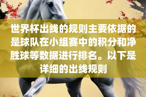 世界杯出线的规则主要依据的是球队在小组赛中的积分和净胜球等数据进行排名。以下是详细的出线规则