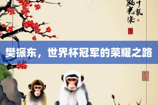 樊振东，世界杯冠军的荣耀之路