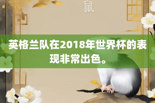 英格兰队在2018年世界杯的表现非常出色。眉山市正发家政服务有限公司