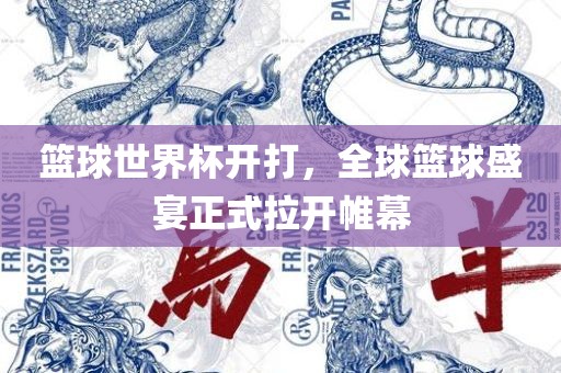篮球世界杯开打，全球篮球盛宴正式拉开帷幕