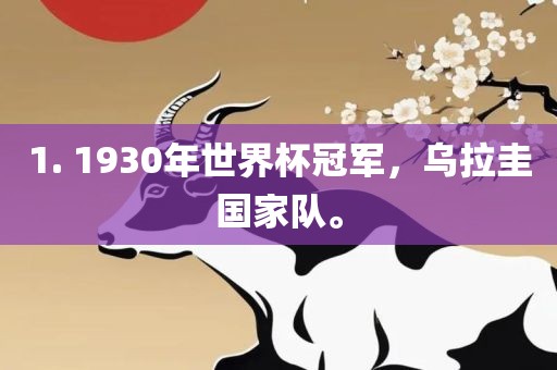 1. 1930年世界杯冠军，乌拉圭国家队。眉山市正发家政服务有限公司