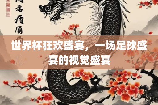 世眉山市正发家政服务有限公司界杯狂欢盛宴，一场足球盛宴的视觉盛宴