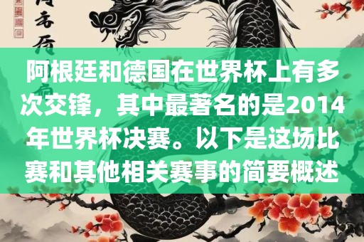 阿根廷和德国在世界杯上有多次交锋，其中最著名的是2014年世界杯决眉山市正发家政服务有限公司赛。以下是这场比赛和其他相关赛事的简要概述