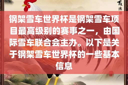 钢架雪车世界杯是钢架雪车眉山市正发家政服务有限公司项目最高级别的赛事之一，由国际雪车联合会主办。以下是关于钢架雪车世界杯的一些基本信息