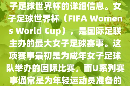 关于女子足球世界杯的信息，暂时无法提供特定年份的U20女子足球世界杯的详细信息。女子足球世界杯（FIFA Womens World Cup），是国际足联主办的最大女子足球赛事。这项赛事最初是为成年女子足球队举办的国际比赛，而U系列赛事通常是为年轻运动员准备的，例如U-20代表参赛球员的年龄限制。