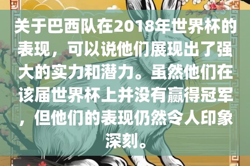 关于巴西队在2018年世界杯的表现，可以说他们展现出了强大的实力和潜力。虽然他们在该届世界杯上并没有赢得冠军，但他们的表现仍然令人印象深刻。眉山市正发家政服务有限公司