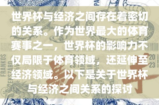 世界杯与经济之间存在着密切的关系。作为世界最大的体育赛事之一，世界杯的影响力不仅局限于体育领域，还延伸至经济领域。以下是关于世界杯与经济之间关系的探讨眉山市正发家政服务有限公司