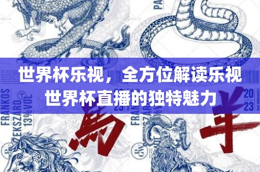 世界杯乐视，全方位解读乐视世界杯直播的独特魅力