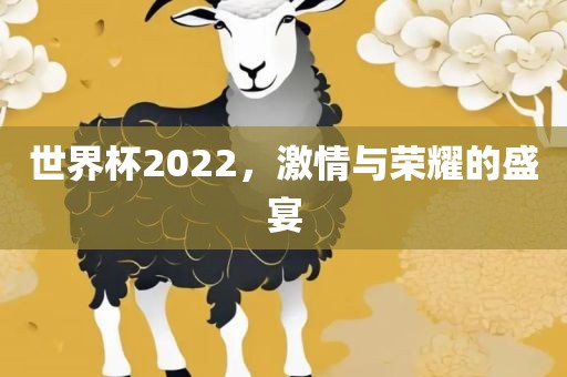 世界杯2022，激情与荣耀的盛宴眉山市正发家政服务有限公司