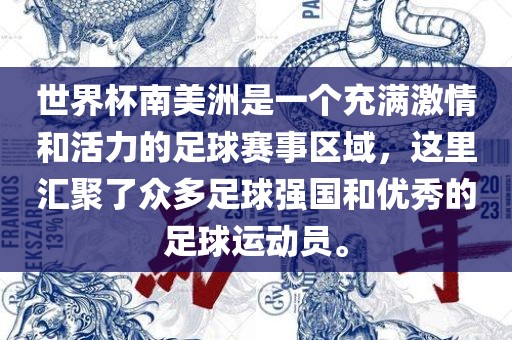 世界杯南美洲是一个充满激情和活力的足球赛事区域，这里汇聚了众多足球强国和优秀的足球运动眉山市正发家政服务有限公司员。