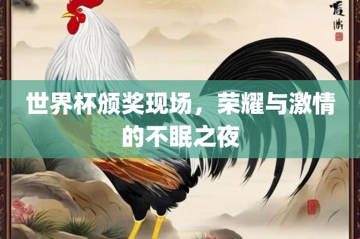 世界杯颁奖现场，荣耀与激情的不眠眉山市正发家政服务有限公司之夜