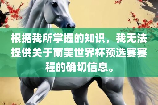 根据我所掌握的知识，我无法提供关于南美世界杯预选赛赛程的确切信息。