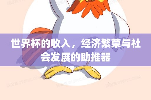 世界杯的收入，经济繁荣与社会发展的助推器眉山市正发家政服务有限公司