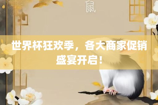 世界杯狂欢季，各大商家促销盛宴开启！