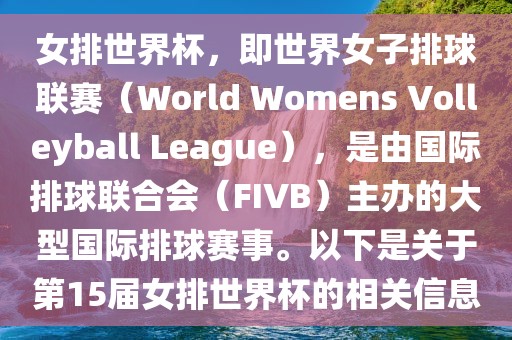 女排世界杯，即世界女子排球联赛（World Womens Volleyball League），是由国际排球联合会（FIVB）主办的大型国际排球赛事。以下是关于第15届女排世界杯的相关信息