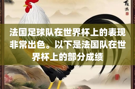 法国足球队在世界杯上的表现非常出色。以下是法国队在世界杯上的部分成绩