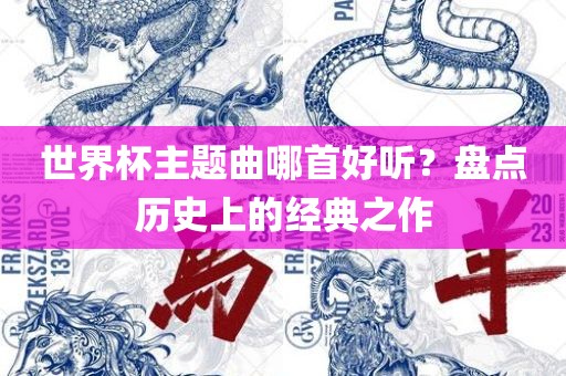 眉山市正发家政服务有限公司世界杯主题曲哪首好听？盘点历史上的经典之作