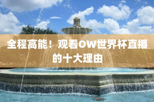 全程高能！观看OW世界杯直播的十大理由
