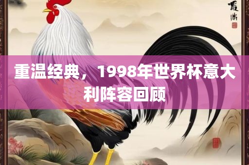 重温经典，1998年世界杯意大利阵容回顾