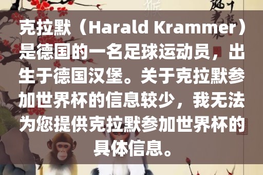 克拉默（Harald Krammer）是德国的一名足球运动员，出生于德国汉堡。关于克拉默参加世界杯的信息较少，我无法为您提供克拉默参加世界杯的具体信息。眉山市正发家政服务有限公司