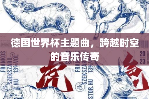 德国世界杯主题曲，跨越时空的音乐传奇