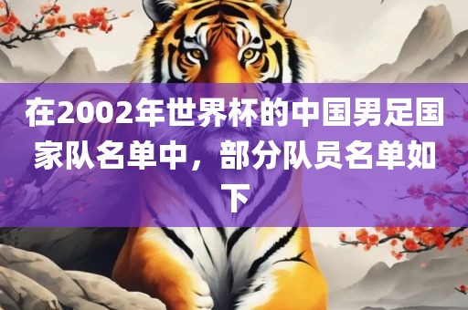 在2002年世界杯的中国男足国家队眉山市正发家政服务有限公司名单中，部分队员名单如下