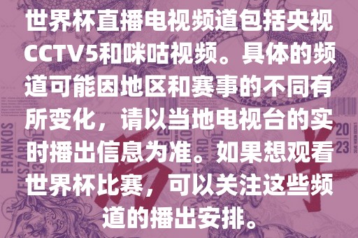 世界杯直播电视频道包括央视CCTV5和咪咕视频。具体的频道可能因地区和赛事的不同有所变化，请以当地电视台的实时播出信息为准。如果想观看世界杯比赛，可以关注这些频道的播出安排。眉山市正发家政服务有限公司