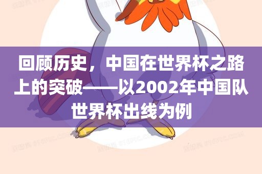 回顾历史，中国在世界杯之路上的突破——以2002年中国队世界杯出线为例