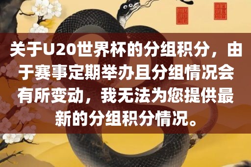 关于U20世界杯的分组积分，由于赛事定期举办且分组情况会有所变动，我无法为您提供最新的分组积分情况。
