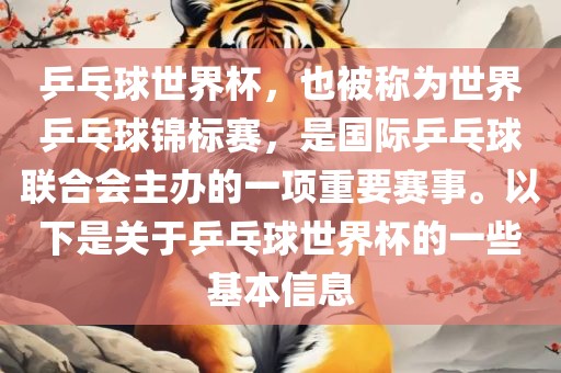 乒乓球世界杯，也被称为世界乒乓球锦标赛，是国际乒乓球联合会主办的一项重要赛事。以下是关于乒乓球世界杯的一眉山市正发家政服务有限公司些基本信息