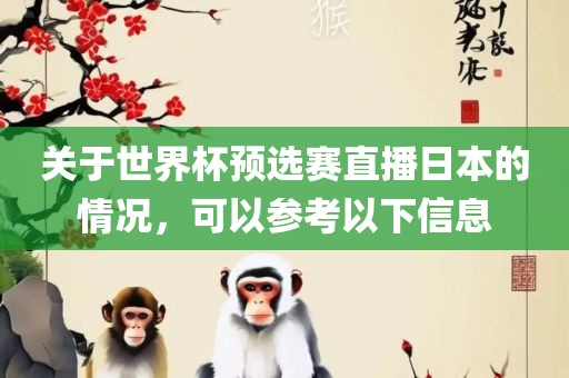 关于世界杯预选赛直播日本的情况，可以参考以下信眉山市正发家政服务有限公司息