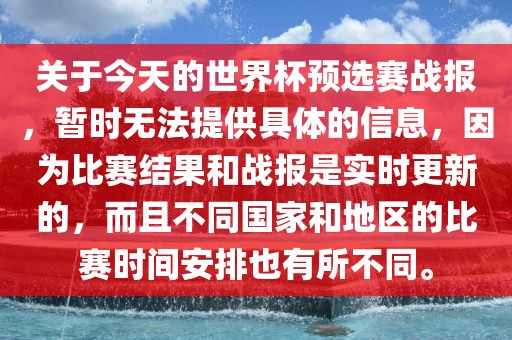 关于今天的世界杯预选赛战报，暂时无法提供具体的信息，因为比赛结果和战报是实时更新的，而且不同国家和地区的比赛时间安排也有所不同。眉山市正发家政服务有限公司