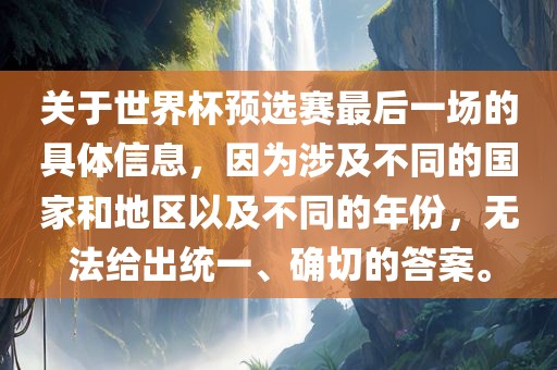 关于世界杯预选赛最后一场的具体信息，因为涉及不同的国家和地区以及不同的年份，无法给出统一、确切的答案。眉山市正发家政服务有限公司