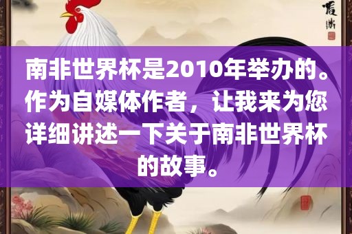 南非世界杯是2010年举办的。作为自媒体作者，让我来为您详细讲述一下关于南非世界杯的故事。眉山市正发家政服务有限公司