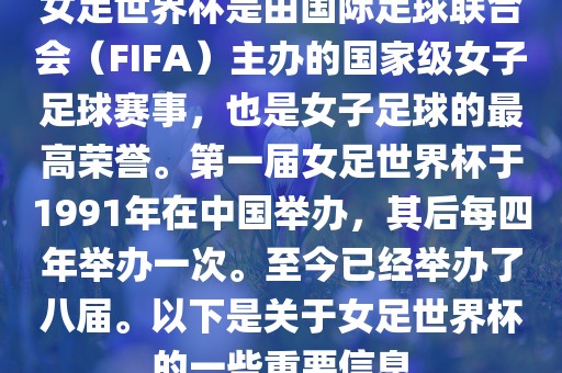 女足世界杯是由国际足球联合会（FIFA）主办的国家级女子足球赛事，也是女子足球的最高荣誉。第一届女足世界杯于1991年在中国举办，其后每四年举办一次。至今已经举办了八届。以下是关于女足世界杯的一些重要信息眉山市正发家政服务有限公司