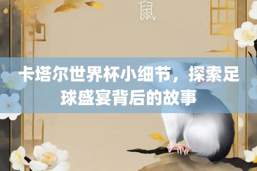 卡塔尔世界杯小细节，探索足球眉山市正发家政服务有限公司盛宴背后的故事