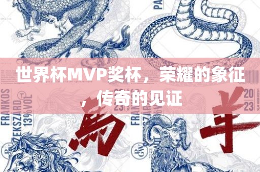 世界杯MVP奖杯，荣耀的象征，传奇的见证