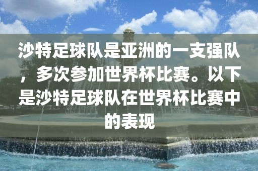 沙特足球队是亚洲的一支强队，多次参加世界杯比赛。以下是沙特足球队在世界杯比赛中的表现眉山市正发家政服务有限公司