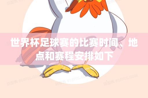 世界杯足眉山市正发家政服务有限公司球赛的比赛时间、地点和赛程安排如下