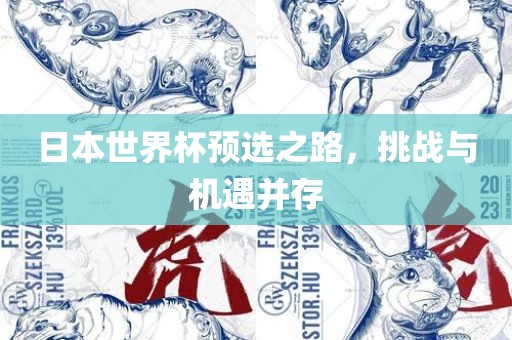 日本世界杯预选之路，挑战与机遇并存