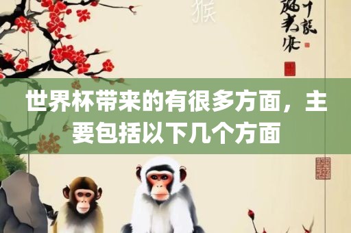 世界杯带来的有很多方面，主要包括以下几个方面眉山市正发家政服务有限公司