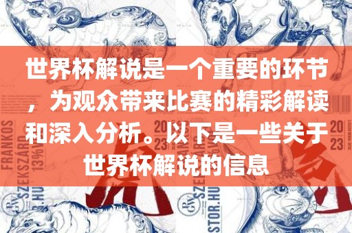 世界杯解说是一个重要的环节，为观众带来比赛的精彩解读和深入分析。以下是一些关于世界杯解说的信息