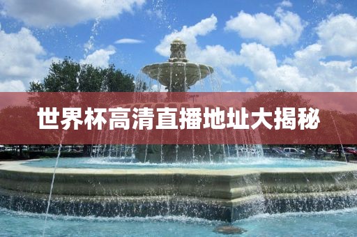 世界杯高清直播地址大揭秘眉山市正发家政服务有限公司