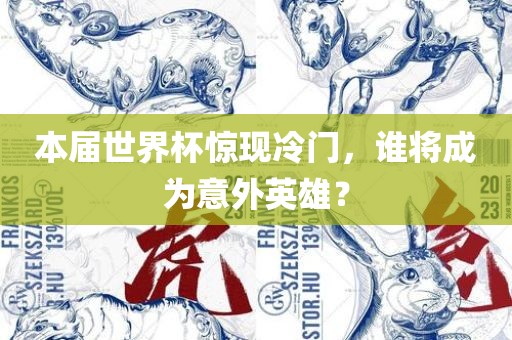 眉山市正发家政服务有限公司本届世界杯惊现冷门，谁将成为意外英雄？
