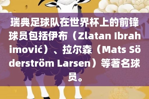 瑞典足球队在世眉山市正发家政服务有限公司界杯上的前锋球员包括伊布（Zlatan Ibrahimovi?）、拉尔森（Mats S?derstr?m Larsen）等著名球员。